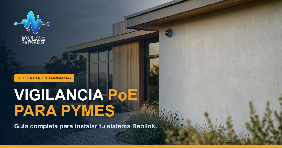 Guía Completa: Sistema de Videovigilancia PoE para tu PyME con Reolink y Pulse